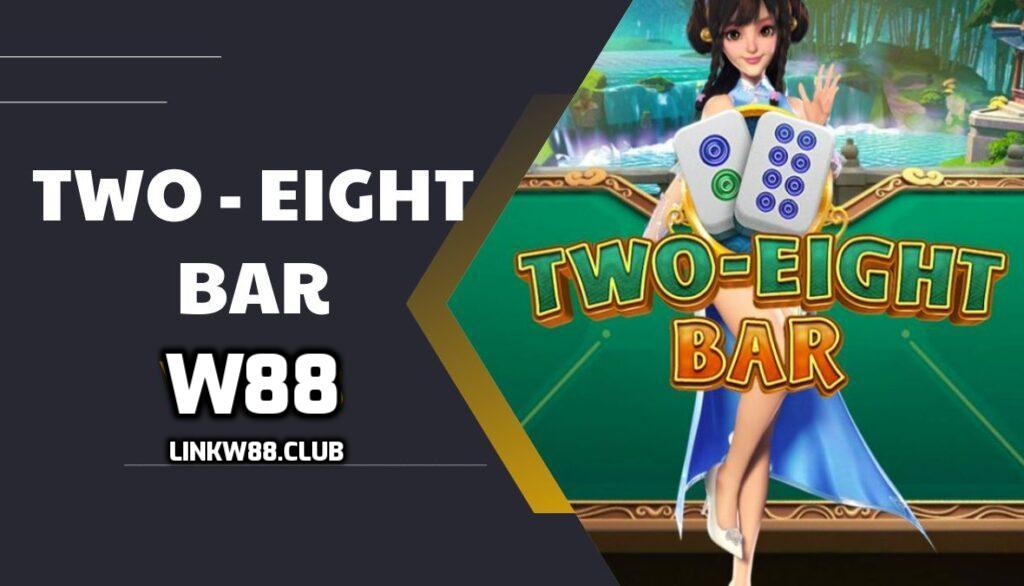 Two Eight Bar tại W88 - Cách chơi và kinh nghiệm chơi hiệu quả