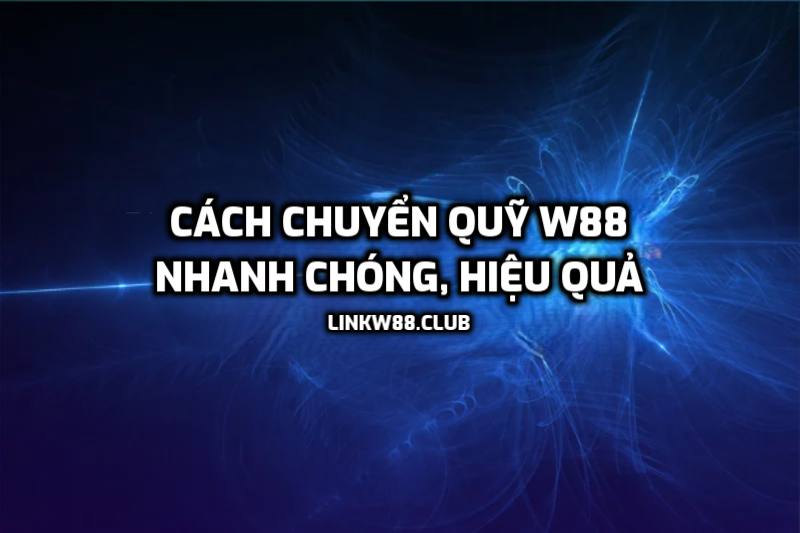 Cách chuyển quỹ W88 nhanh chóng