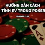 Hướng dẫn cách tính EV trong Poker