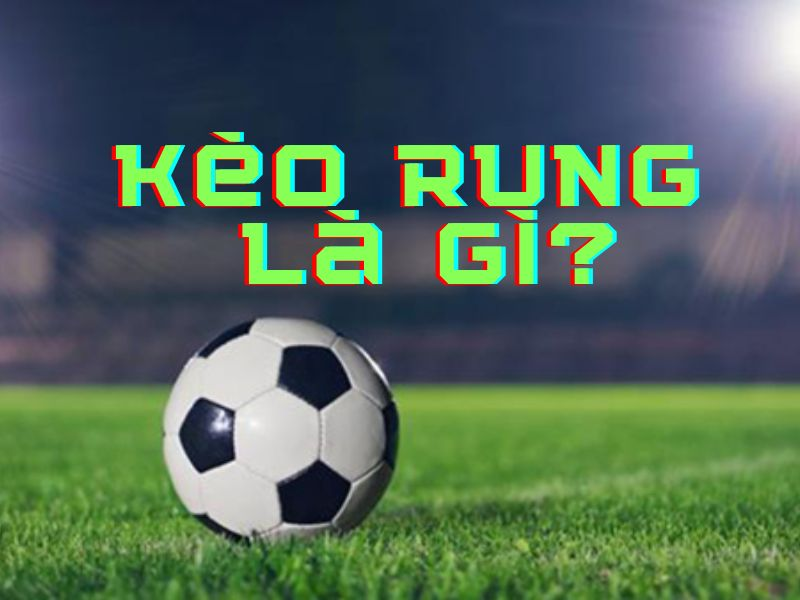 Giải thích kèo rung là gì