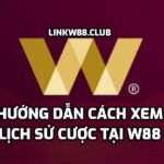 Hướng dẫn cách xem lịch sử cược tại W88