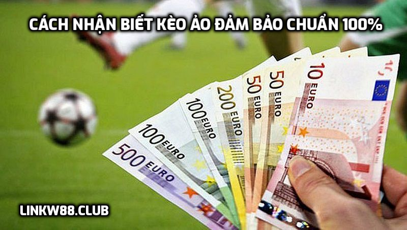 Cách Nhận Biết Kèo Ảo Đảm Bảo Chuẩn 100%