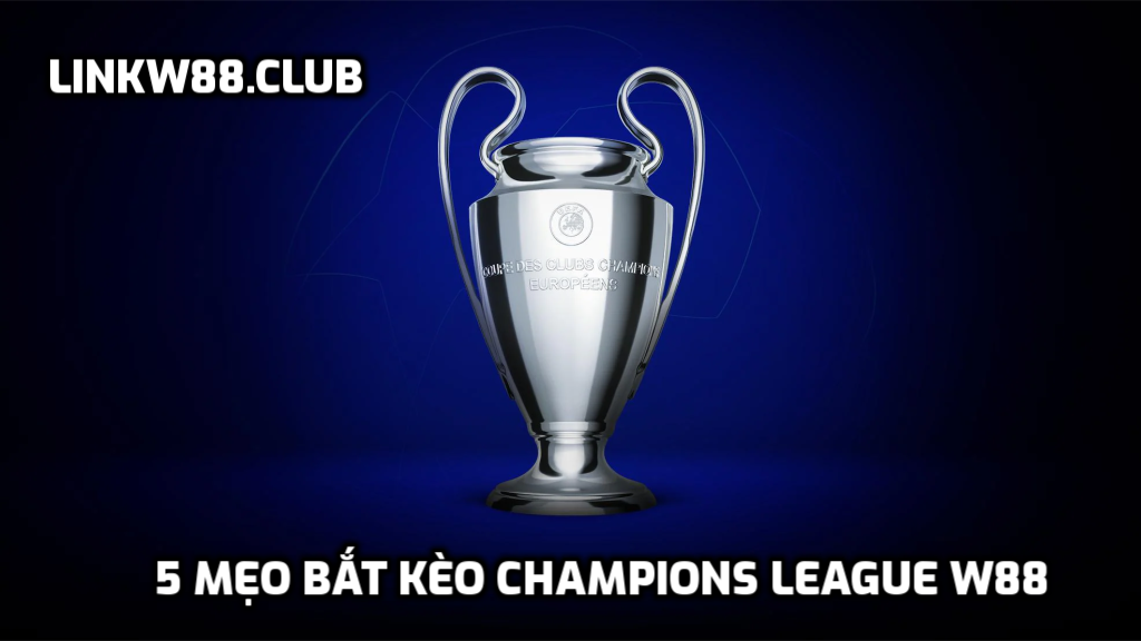 5 mẹo bắt kèo Champions League
