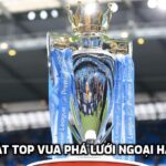 Cập nhật TOP vua phá lưới Ngoại hạng Anh