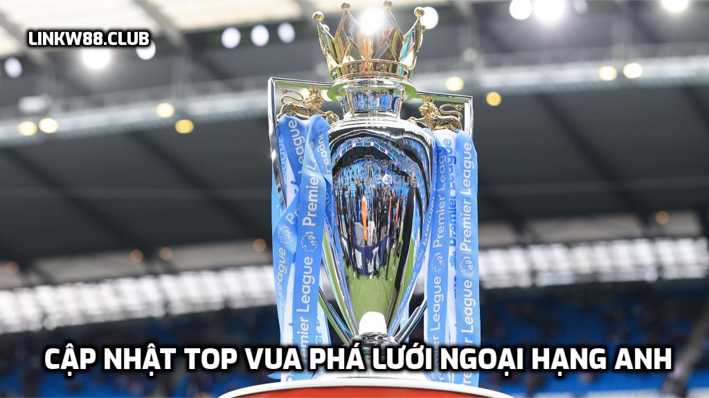Cập nhật TOP vua phá lưới Ngoại hạng Anh