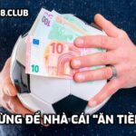 Đừng để nhà cái "ăn tiền"