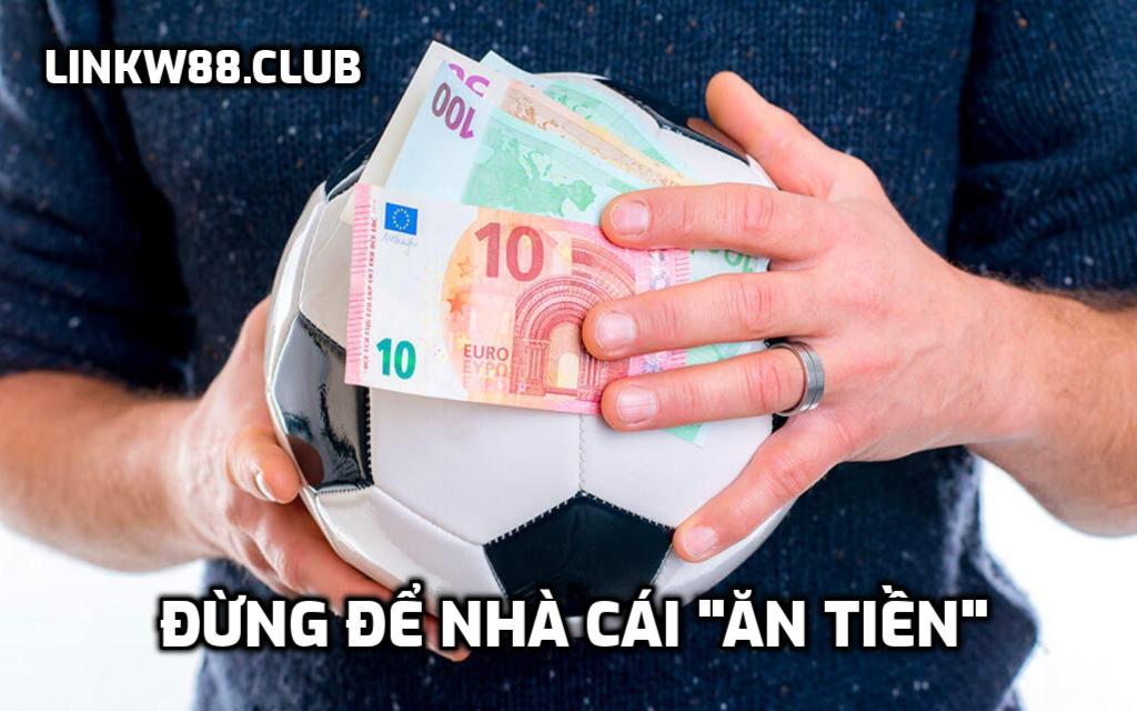 Đừng để nhà cái "ăn tiền"