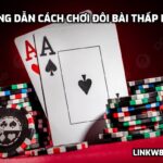 Hướng dẫn cách chơi đôi bài thấp nhất