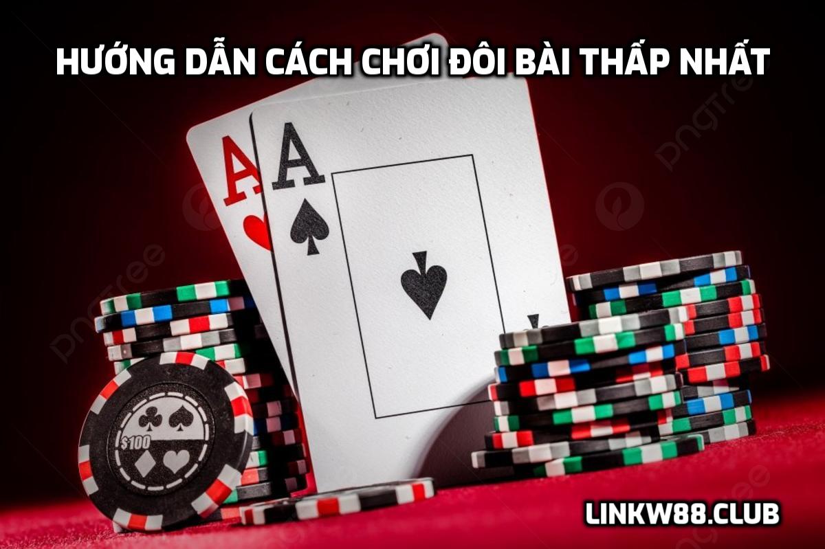 Hướng dẫn cách chơi đôi bài thấp nhất