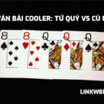 Ván bài Cooler: Tứ Quý vs Cù Lũ