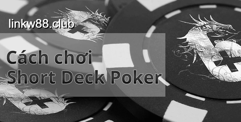 Giới thiệu về Short Deck Poker 