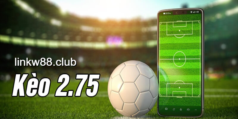 Tìm hiểu về kèo chấp 2.75 