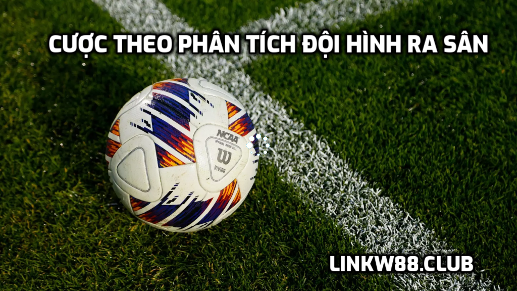 Cược theo phân tích đội hình ra sân