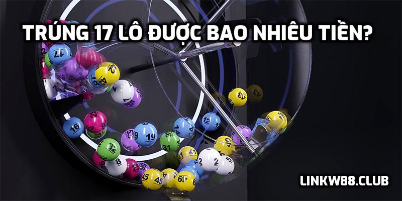 Trúng 17 Lô Được Bao Nhiêu Tiền?