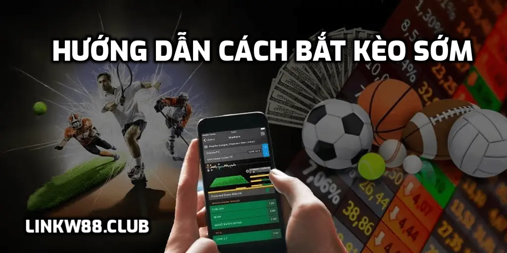 Hướng dẫn cách bắt kèo sớm