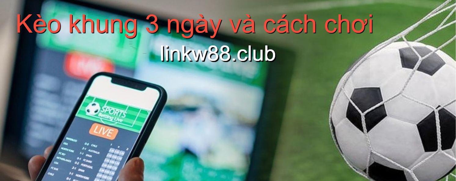 Tìm hiểu về kèo khung 3 ngày