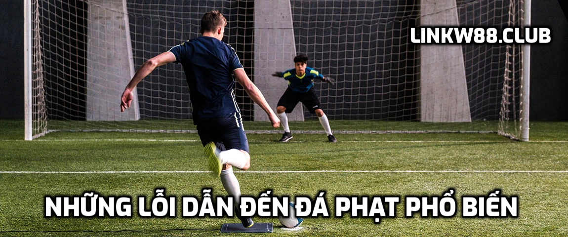 Những lỗi dẫn đến đá phạt phổ biến