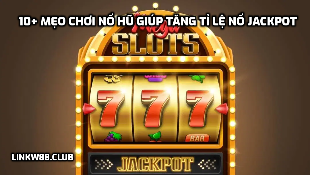 10+ mẹo chơi Nổ Hũ giúp tăng tỉ lệ nổ Jackpot