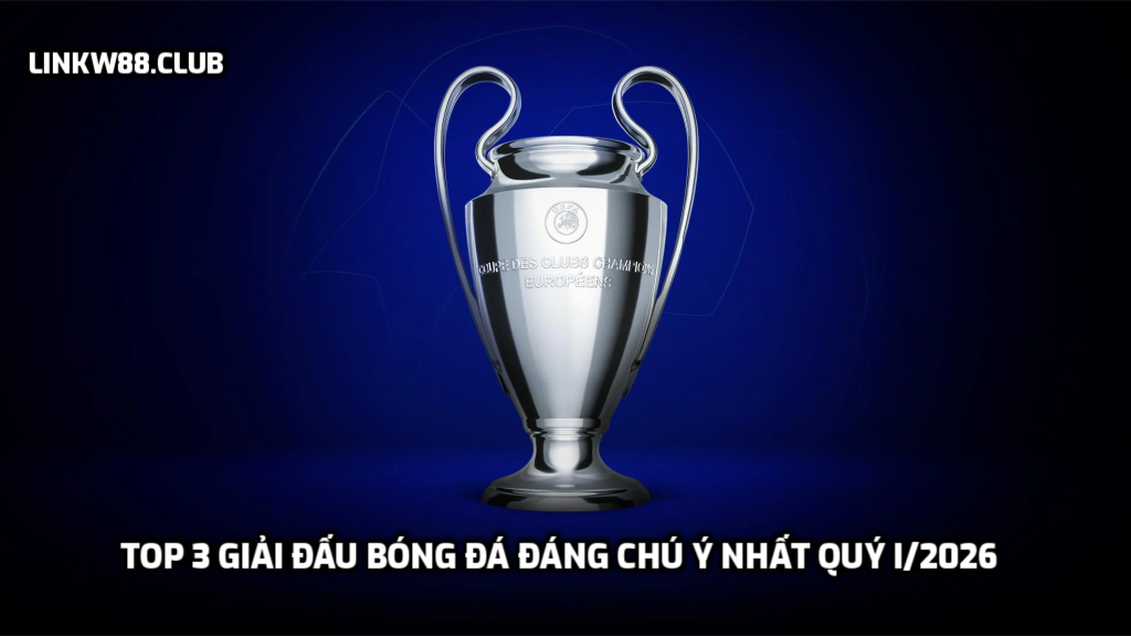 Top 3 giải đấu bóng đá đáng chú ý nhất