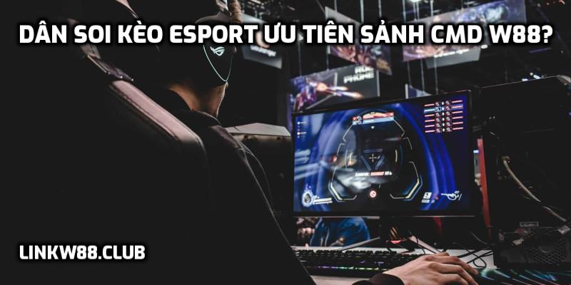 Dân soi kèo Esport ưu tiên sảnh CMD W88?