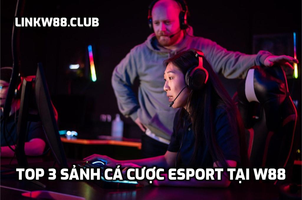 Top 3 sảnh cá cược Esport tại W88