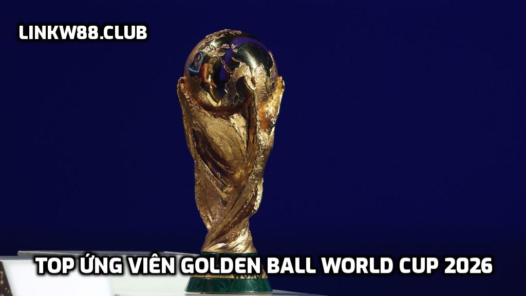 TOP ứng viên Golden Ball World Cup 2026